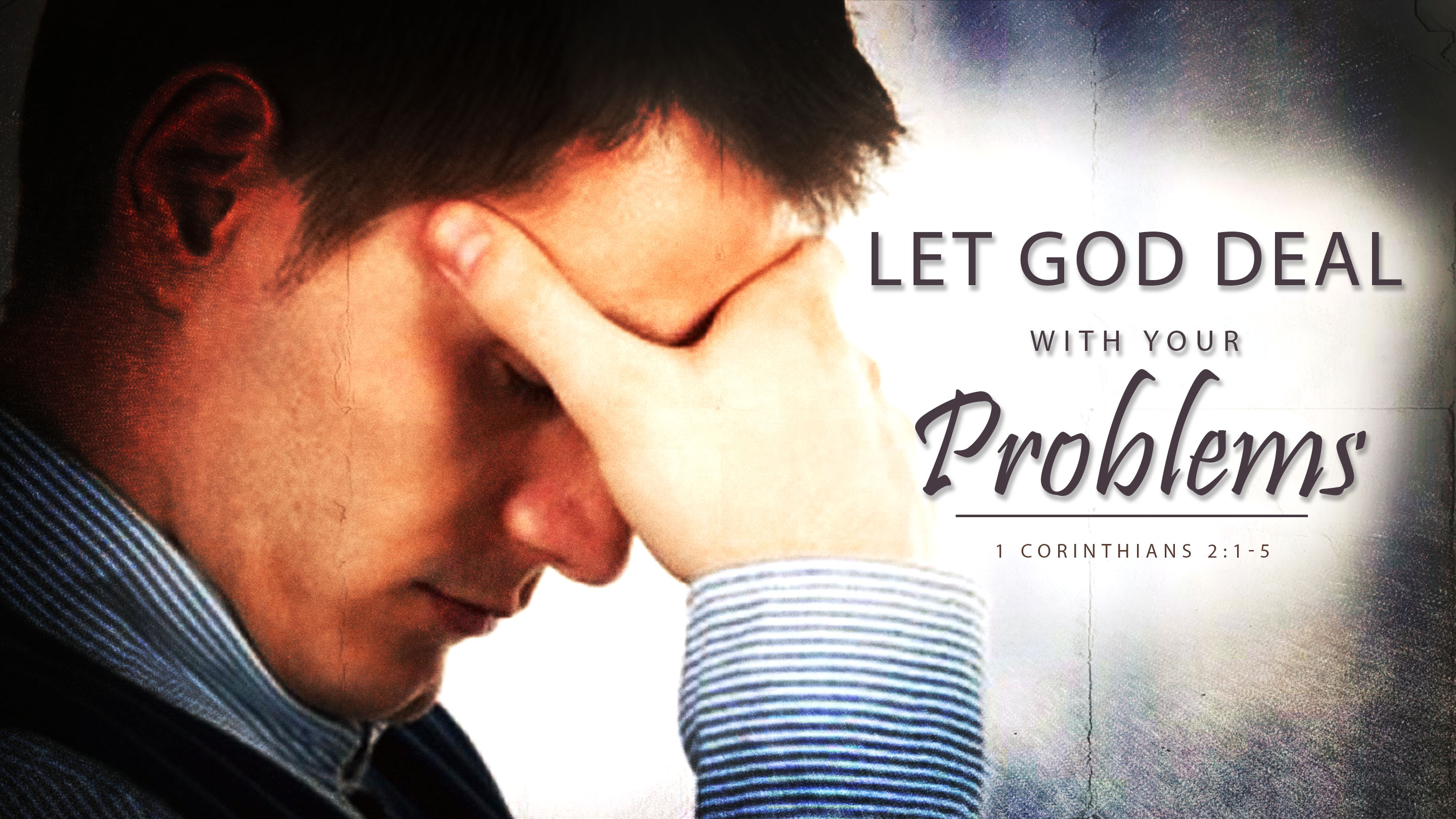 1 Corinthians 2:1-5 - Let God Deal with Your Problems.